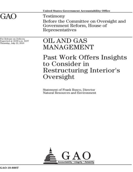 Oil and gas management: past work offers insights to consider in restructuring Interiors oversight : testimony before the Committee on Oversight and Government Reform, House of Representatives