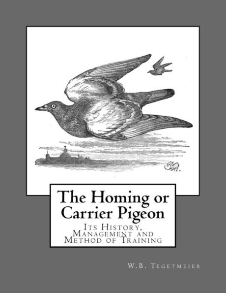 The Homing or Carrier Pigeon: Its History, Management and Method of Training