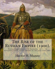 Title: The Rise of the Russian Empire (1900). By: Hector H. Munro (history): Hector Hugh Munro (18 December 1870 - 14 November 1916), better known by the pen name Saki, and also frequently as H. H. Munro, was a British writer whose witty, mischievous and sometim, Author: Hector H. Munro