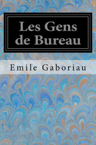 Title: Les Gens de Bureau, Author: Emile Gaboriau