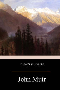 Title: Travels in Alaska, Author: John Muir