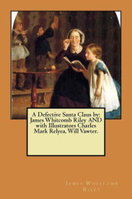 Title: A Defective Santa Claus by: James Whitcomb Riley AND with Illustrators Charles Mark Relyea, Will Vawter., Author: Charles Mark Relyea