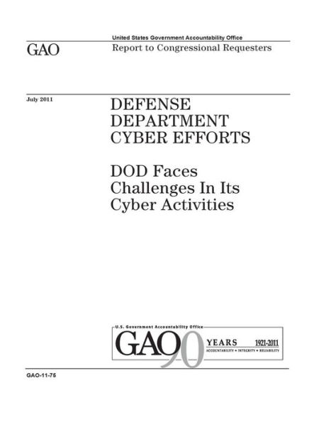 Defense Department cyber efforts: DOD faces challenges in its cyber activities : report to Congressional requesters.