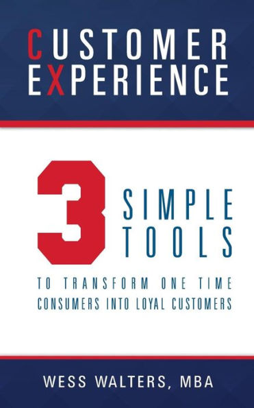 Customer Experience: 3 Simple Tools To Transform One Time Consumers Into Loyal Customers