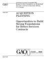 Acquisition planning: opportunities to build strong foundations for better services contracts : report to the Committee on Homeland Security and Governmental Affairs, U.S. Senate.
