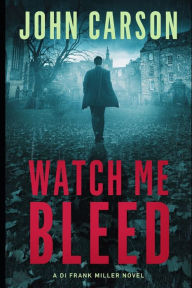 Title: Watch Me Bleed, Author: John Carson