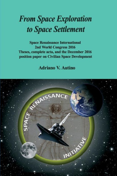 From Space Exploration to Space Settlement: Space Renaissance International 2nd World Congress 2016 - Theses, complete acta, and the December 2016 position paper on Civilian Space Development