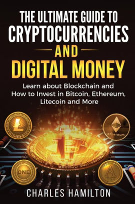 Cryptocurrency The Ultimate Guide To Cryptocurrencies And Digital Money Learn About Blockchain And How To Invest In Bitcoin Ethereum Litecoin And More By Charles Hamilton Paperback Barnes Noble
