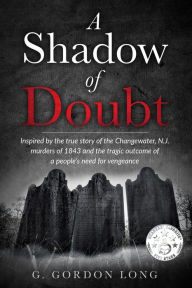 Title: A Shadow of Doubt: Inspired by the story of the Changewater Murders, Author: G Gordon Long