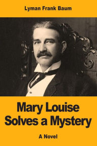 Title: Mary Louise Solves a Mystery, Author: L. Frank Baum