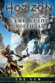 Title: Horizon Zero Dawn Game Guide Unofficial, Author: The Yuw