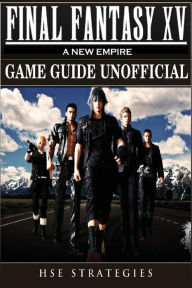 Title: Final Fantasy XV A New Empire Game Guide Unofficial, Author: HSE Strategies
