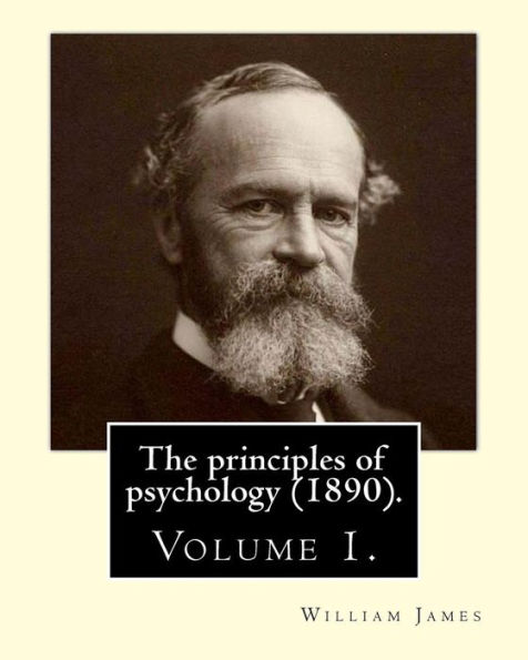 The principles of psychology (1890). By: William James (Volume 1): William James (January 11, 1842 - August 26, 1910) was an American philosopher and psychologist who was also trained as a physician.