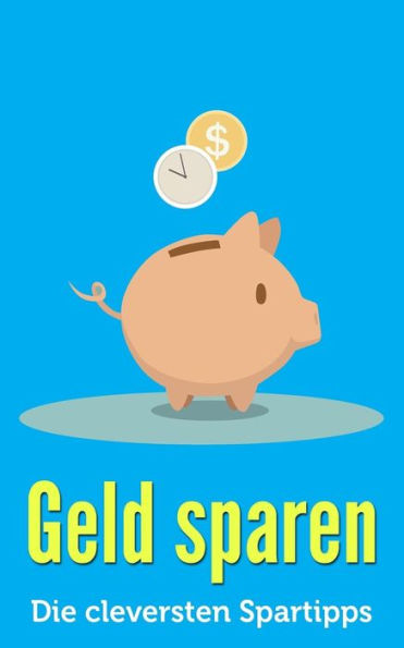 Geld Sparen: Die Cleversten Spartipps