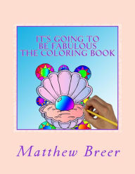 Title: It's Going To Be Fabulous The Coloring Book: An adult coloring book, inspired by diamonds, gems, all things Fabulous, and shiny!, Author: Matthew E Breer