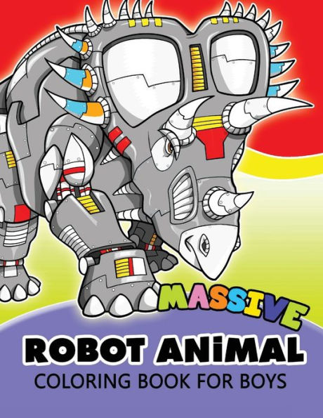 Massive Robot Animal Coloring Book For Boys: Cute Aminals in Robot Transform for Boys, Girls or Adults