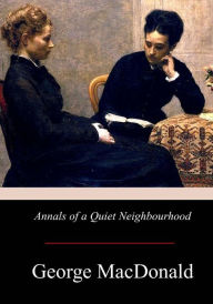 Title: Annals of a Quiet Neighbourhood, Author: George MacDonald