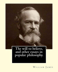 Title: The will to believe, and other essays in popular philosophy. By: William James: William James (January 11, 1842 - August 26, 1910) was an American philosopher and psychologist who was also trained as a physician., Author: William James