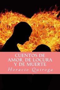 Title: Cuentos de amor, de locura y de muerte, Author: Horacio Quiroga