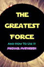 The Greatest Force: And How To Use It