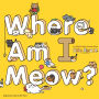 Where Am I Meow?