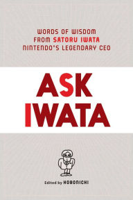 Ebook downloads free online Ask Iwata: Words of Wisdom from Satoru Iwata, Nintendo's Legendary CEO 9781974721542 PDF CHM FB2 by Sam Bett, Hobonichi (English literature)