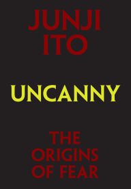 Title: Uncanny: The Origins of Fear, Author: Junji Ito