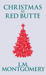 Title: Christmas at Red Butte, Author: L. M. Montgomery