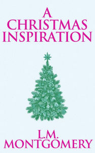 Title: A Christmas Inspiration, Author: L. M. Montgomery