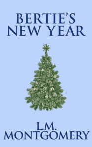 Title: Bertie's New Year, Author: L. M. Montgomery
