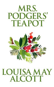 Title: Mrs. Podgers' Teapot, Author: Louisa May Alcott