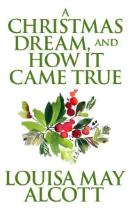 Title: A Christmas Dream, and How It Came True, Author: Louisa May Alcott