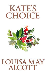 Title: Kate's Choice, Author: Louisa May Alcott