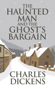 Title: The Haunted Man and the Ghost's Bargain, Author: Charles Dickens