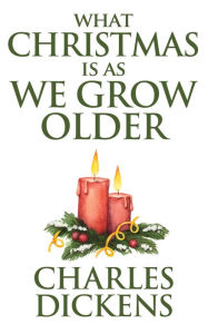 Title: What Christmas is as We Grow Older, Author: Charles Dickens