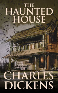 Title: The Haunted House, Author: Charles Dickens