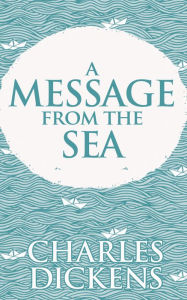 Title: A Message from the Sea, Author: Charles Dickens