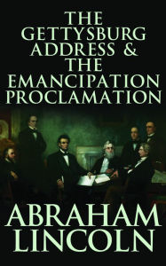 Title: The Gettysburg Address & The Emancipation Proclamation, Author: Abraham Lincoln