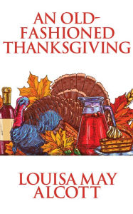 Title: An Old-Fashioned Thanksgiving, Author: Louisa May Alcott