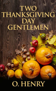 Title: Two Thanksgiving Day Gentlemen, Author: O. Henry