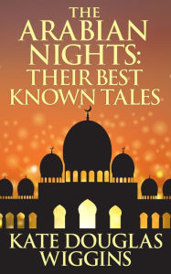 Title: The Arabian Nights: Their Best Known Tales, Author: Kate Douglas Wiggin