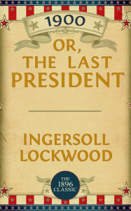 Title: 1900: Or; The Last President, Author: Ingersoll Lockwood