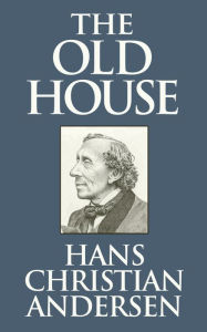 Title: The Old House, Author: Hans Christian Andersen