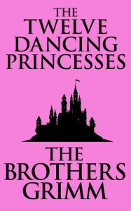 Title: The Twelve Dancing Princesses, Author: Brothers Grimm