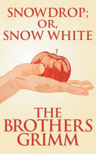 Title: Snowdrop (or, Snow White), Author: Brothers Grimm