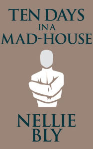 Title: Ten Days in a Mad-House, Author: Nellie Bly