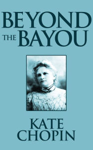 Title: Beyond the Bayou, Author: Kate Chopin
