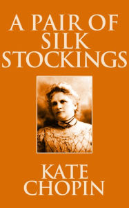 Title: A Pair of Silk Stockings, Author: Kate Chopin
