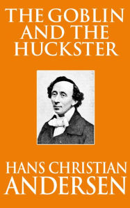 Title: The Goblin and the Huckster, Author: Hans Christian Andersen