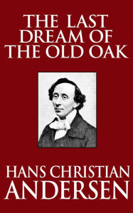 Title: The Last Dream of the Old Oak, Author: Hans Christian Andersen